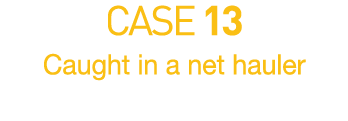 CASE 13  Caught in a net hauler