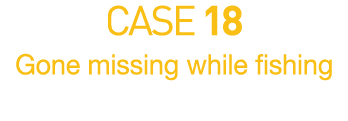 CASE 18  Gone missing while fishing