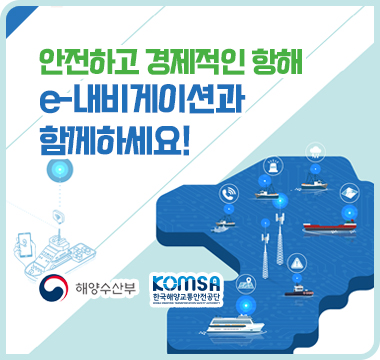 안전하고 경제적인 항해
e-내비게이션과 함께하세요! 
해양수산부, KOMSA한국해양교통안전공단;jsessionid=B5869C46489AFA9F2C5A1BC5BA24E267