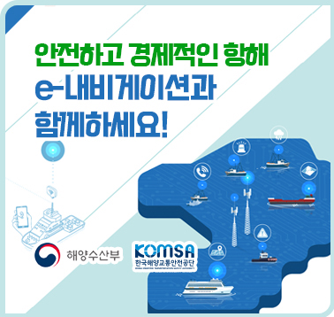 안전하고 경제적인 항해
e-내비게이션과 함께하세요! 
해양수산부, KOMSA한국해양교통안전공단;jsessionid=F56A16C2E443A05A8722F9C4D91819FE
