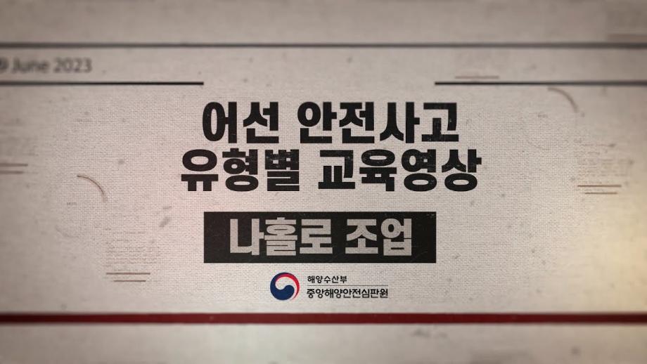 [중앙해양안전심판원] 해양사고예방교육영상 3편 어선 안전사고 유형-나홀로조업